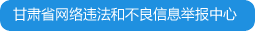 甘肃省互联网违法和不良信息举报中心